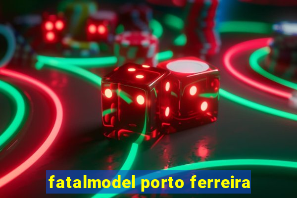 fatalmodel porto ferreira